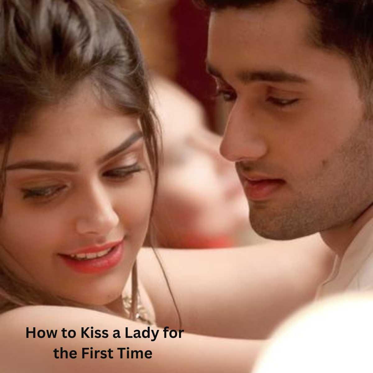 How to Kiss a Lady for the First Time & 2025 Get Her to Kiss You 5 How to Kiss a Lady for the First Time 3